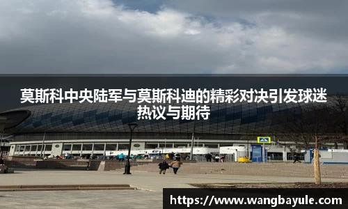 莫斯科中央陆军与莫斯科迪的精彩对决引发球迷热议与期待
